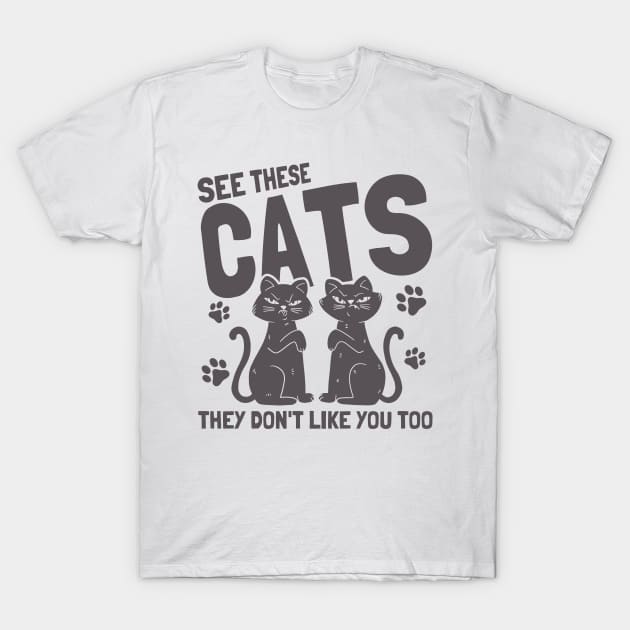 These Cats Don't Like You Too Cat Owner Cats T-Shirt by Toeffishirts